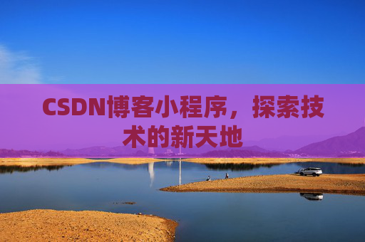 CSDN博客小程序，探索技术的新天地