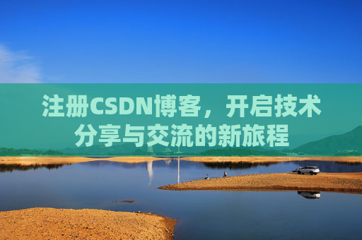 注册CSDN博客，开启技术分享与交流的新旅程